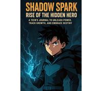 Shadow Spark: Rise of the Hidden Hero: A Teen’s Journal to Unleash Power, Track Growth, and Embrace Destiny