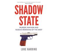 Shadow State: Murder, Mayhem and How Russia Is Reshaping Our Politics