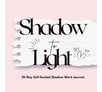 Shadow to Light: 30 Day Self-Guided Shadow Work Journal