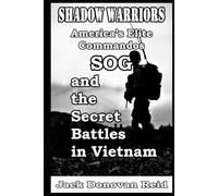 Shadow Warriors America’s Elite Commandos, SOG and the Secret Battles in Vietnam