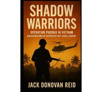 Shadow Warriors Operation Phoenix in Vietnam Assassinations of Suspected Viet Cong Leaders (Shadow Warriors Southeast Asia Secrets Wars in Vietnam Laos Cambodia)