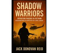 Shadow Warriors Operation Phoenix in Vietnam Assassinations of Suspected Viet Cong Leaders (Shadow Warriors Southeast Asia Secrets Wars in Vietnam Laos Cambodia)
