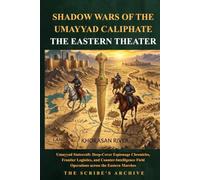 SHADOW WARS OF THE UMAYYAD CALIPHATE THE EASTERN THEATER: Umayyad Statecraft: Deep-Cover Espionage Chronicles, Frontier Logistics, and ... Shadow Intelligence & Ancient Statecraft)