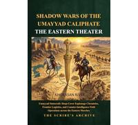 SHADOW WARS OF THE UMAYYAD CALIPHATE THE EASTERN THEATER: Umayyad Statecraft: Deep-Cover Espionage Chronicles, Frontier Logistics, and ... Shadow Intelligence & Ancient Statecraft)