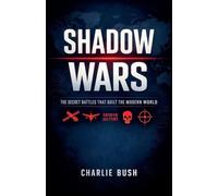 Shadow Wars: The Secret Battles That Built the Modern World