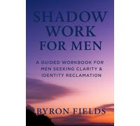Shadow Work: A Guided Workbook for Men Seeking Clarity & Identity Reclamation (The Identity Series)