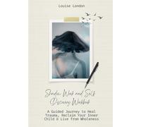 Shadow Work and Self Discovery Workbook: A Guided Journey to Heal Trauma, Reclaim Your Inner Child & Live from Wholeness