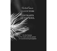 Shadow Work Contrasts Of The Soul: On the beauty of the dark and the power of transformed perception