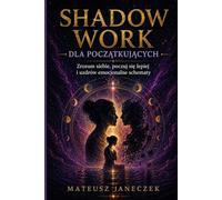 Shadow Work dla początkujących - Zrozum siebie, poczuj się lepiej i uzdrów emocjonalne schematy