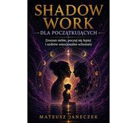 Shadow Work dla początkujących - Zrozum siebie, poczuj się lepiej i uzdrów emocjonalne schematy
