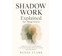 Shadow Work Explained for Beginners: A Practical Guide to Understanding Your Hidden Patterns, Emotional Triggers, and Inner Growth
