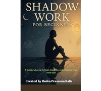 Shadow Work for Beginners: A Guided Journal to Heal, Integrate, and Empower Your Inner Self (EMOTIONAL & MENTAL WELLNESS)