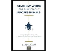 Shadow Work for Burned-Out Professionals: Integrating the Inner Self & Practicing Conscious Quiet Quitting (Mindfulness per principianti)