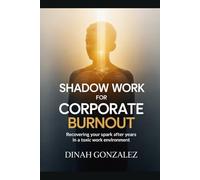 Shadow Work for Corporate Burnout: Recovering Your Spark After Years in a Toxic Work Environment