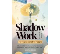 Shadow Work For Highly Sensitive People - Creative Workbook: A Guided 52-Week Journal For Emotional Integration, Self-Discovery & Self-Care