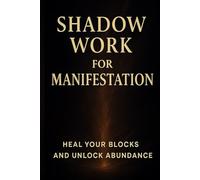 SHADOW WORK FOR MANIFESTATION: Heal Your Blocks and Unlock Abundance