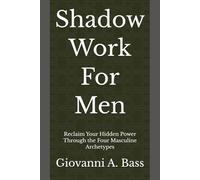 Shadow Work For Men: Reclaim Your Hidden Power Through the Four Masculine Archetypes