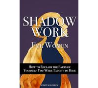 Shadow Work for Women: How to Reclaim the Parts of Yourself You Were Taught to Hide