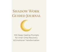 Shadow Work Guided Journal: 100 Prompts for Healing, Self-Awareness, Emotional Growth Self-Discovery & Transformation