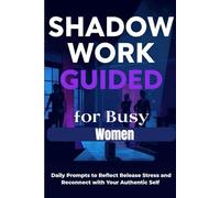 Shadow Work Guided Journal for Busy Women Self-Awareness and Emotional Healing Prompts”: Daily Prompts to Reflect, Release Stress, and Reconnect with Your Authentic Self