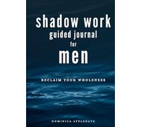 Shadow Work Guided Journal for Men: 60 Prompts To Help You Reclaim Your Wholeness