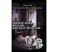Shadow Work, Healing, and Self-Initiation: 5 (Unseen Craft : The series for the Witch in the Broomcloset)