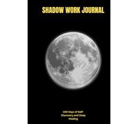 Shadow Work Journal: 100 Days of Self-Discovery and Deep Healing: A Daily Guide to Unlock Your True Potential, Understand Your Triggers, and Embrace Your Inner Light