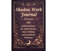 Shadow Work Journal: 120 Reflexionsfragen für Selbstreflexion, innere Heilung und persönliches Wachstum