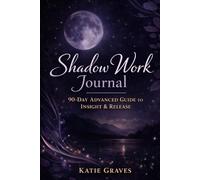 Shadow Work Journal: 90 Day Advanced Guide to Insight and Release (The Shadow Work Collection by Katie Graves)