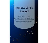 Shadow Work Journal: A 30-Day Guided Workbook for Self-Healing and Emotional Growth: Overcoming Emotional Blocks and Creating Your Authentic Self