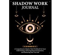 Shadow Work Journal: A Comprehensive Shadow Work Workbook for Inner Child Healing, Releasing Repressed Emotions, and Embracing Your True Self