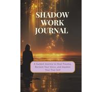 Shadow Work Journal: A Guided Journey to Heal Trauma, Reclaim Your Voice, and Awaken Your True Self