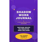 Shadow Work Journal: A Journey of Self-Discovery and Healing - 130+ Guided Prompts for Emotional Healing, Self-Reflection, and Inner Child Work: ... Beliefs, and Embrace Your Authentic Self