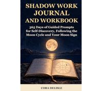 Shadow Work Journal and Workbook: 365 Days of Guided Prompts for Self-Discovery, Following the Moon Cycle and Your Moon Sign