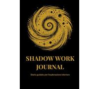 SHADOW WORK JOURNAL: Diario guidato per l’esplorazione interiore (Strumenti di Shadow Work - Collana di introspezione)