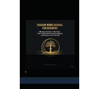 Shadow Work Journal for Beginners: 100 Deep Prompts to Heal Your Inner Child, Release Emotional Blocks, and Embrace Your True Self.