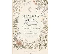 Shadow Work Journal for Beginners: A 30-Day Guided Journey to Meet, Heal, and Embrace Your True Self