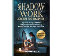 SHADOW WORK JOURNAL FOR BEGINNERS: A guided 21-day workbook with prompt for self-discovery, healing trauma, and inner child work