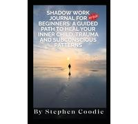 Shadow Work Journal for Beginners: A Guided Path to Heal Your Inner Child, Trauma and Subconscious Patterns