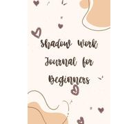 Shadow Work Journal for Beginners: A Guided Workbook for Self-Discovery, Emotional Healing, and Inner Growth