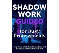 Shadow Work Journal for Busy Professionals: Daily prompts to Heal Release stress & Reconnect with Your True Self.