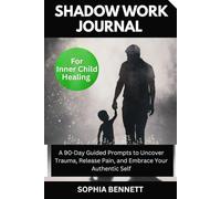 Shadow Work Journal for Inner Child Healing: A 90-Day Guided Prompts to Uncover Trauma, Release Pain, and Embrace Your Authentic Self