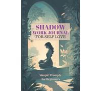 Shadow Work Journal for Self Love: A Simple Shadow Work for Beginners Book| Heal, Reflect, and Grow with these Shadow Work Writing Prompts to Guide You