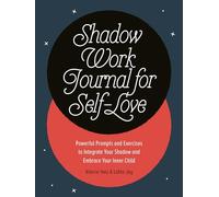 Shadow Work Journal for Self-Love: Powerful Prompts and Exercises to Integrate Your Shadow and Embrace Your Inner Child