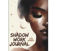 Shadow Work Journal for Women: A Guided 268-Page Workbook with Deep Prompts and Exercises for Self-Reflection, Inner Child Healing, and Personal Growth