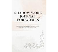 SHADOW WORK JOURNAL FOR WOMEN: A Guided Workbook for Emotional Healing & Self-Discovery