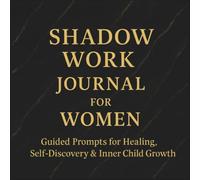 Shadow Work Journal for Women: Guided Prompts for Healing, Self-Discovery & Inner Child Growth