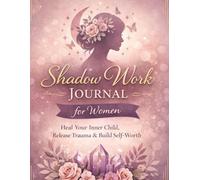 Shadow Work Journal for Women: Heal Your Inner Child, Release Trauma & Build Self-Worth