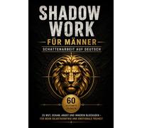 Shadow Work Journal für Männer: Schattenarbeit auf Deutsch: 60 geführte Übungen zu Wut, Scham, Angst und inneren Blockaden - für mehr Selbstkenntnis und emotionale Freiheit