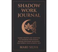 Shadow Work Journal: Guided Prompts and Questions to Integrate Your Shadow, Release Emotional Blockages, and Express Your Authentic Self